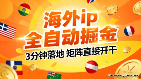 海外ip全自动掘金,2025必做蓝海项目,3分钟落地,矩阵直接开干