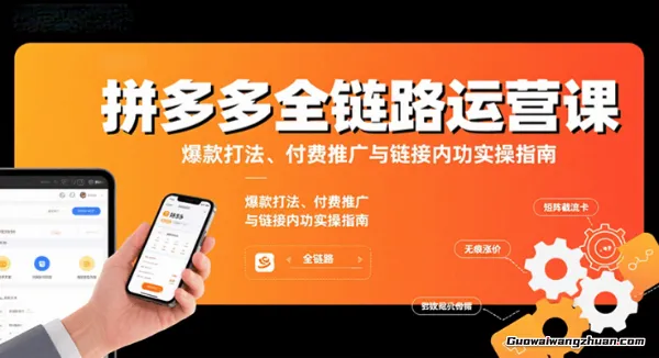 拼多多全链路运营课，爆款打法、付费推广与链接内功实操指南