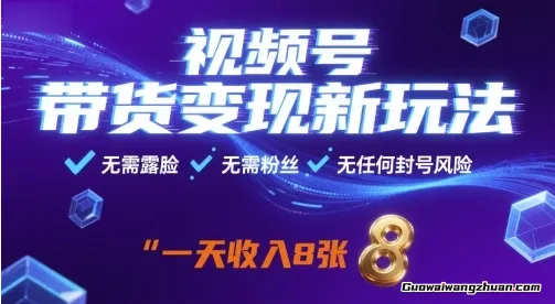 视频号带货变现新玩法，一天收益8张，无需露脸，无需粉丝，无任何封号风险