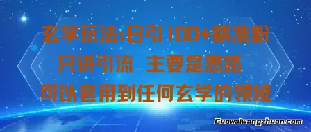 玄学玩法：日引100+精准粉，只讲引流主要是思路，可以套用到任何玄学的领域
