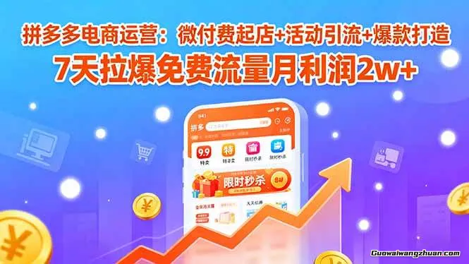 拼多多电商运营：微付费起店+活动引流+爆款打造，7天拉爆免费流量月利润2w+