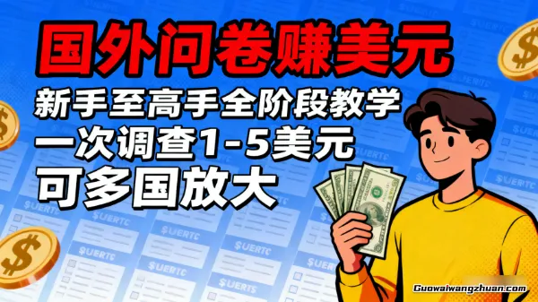 国外问卷赚美元，新手至高手全阶段教学，一次调查1-5美元，可多国放大