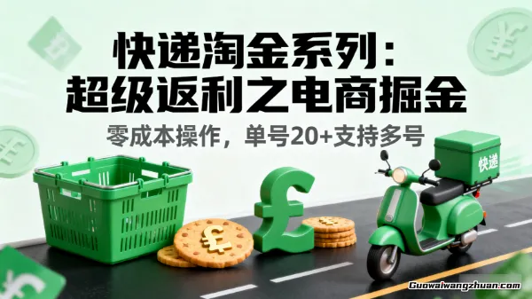 快递淘金系列：超级返利之电商掘金，零成本操作，单号20+支持多号