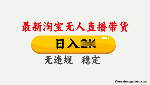 淘宝无人直播带货,日入1K,独家技术,无违规无封号,可矩阵,长期稳定【揭秘】
