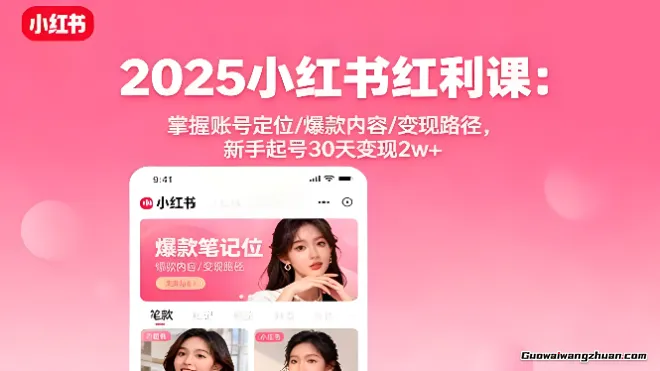 2025小红书红利课：掌握账号定位/爆款内容/变现路径，新手起号30天变现2w+
