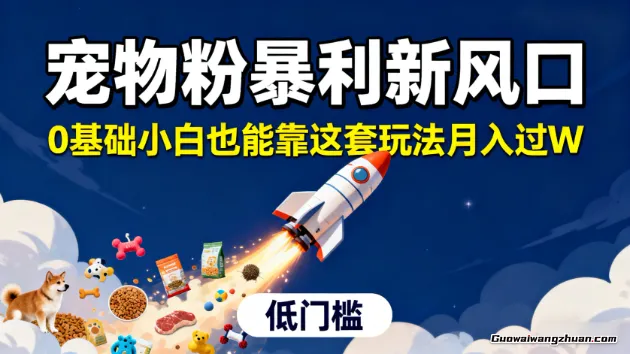 宠物粉曝利新风口，0基础小白也能靠这套玩法月入过W