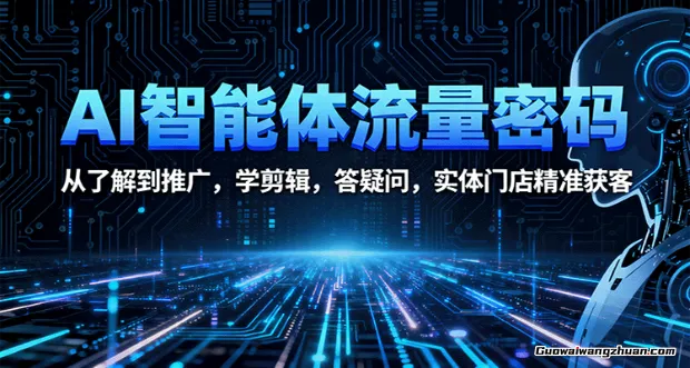 AI智能体流量密码：从了解到推广，学剪辑，答疑问，实体门店精准获客