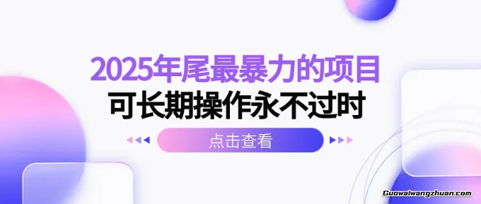 2025年尾蕞暴力的项目，可长期操作，永不过时