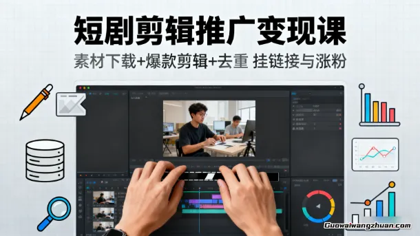 短剧剪辑推广变现课：素材下载+爆款剪辑+去重，挂链接与涨粉