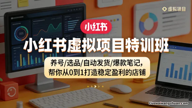 小红书虚拟项目特训班，养号/选品/自动发货/爆款笔记，帮你从0到1打造稳定盈利的店铺
