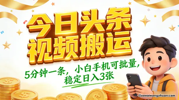 今日头条视频搬运，5分钟一条，小白手机可批量，稳定日入3张