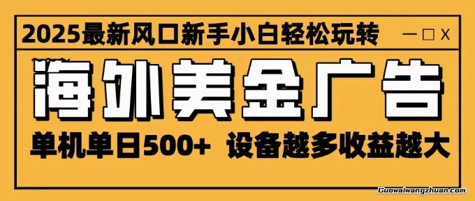 2025海外美金广告,单机单日500+ 可无限放大,设备越多收益越大,轻松上手