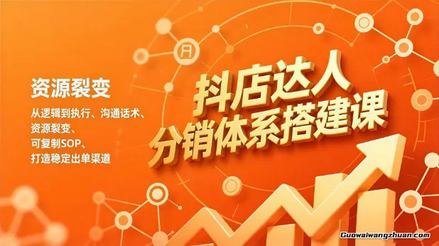 抖店达人分销体系搭建课，从逻辑到执行、沟通话术、资源裂变，可复制SOP，打造稳定出单渠道