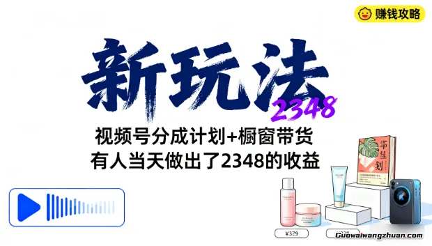 新玩法,视频号分成计划+橱窗带货,有人当天做出了2348的收益