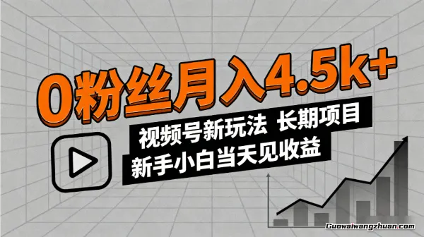 0粉丝月入4.5k+,视频号新玩法,长期项目,新手小白当天见收益