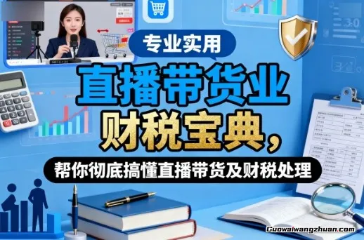 直播带货业财税宝典,帮你彻底搞懂直播带货及财税处理