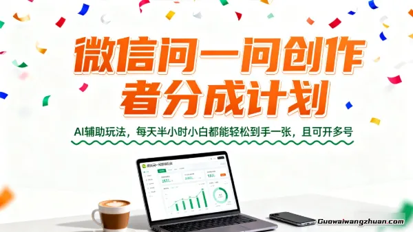 微信问一问创作者分成计划,AI辅助玩法,每天半小时小白都能轻松到手一张,且可开多号