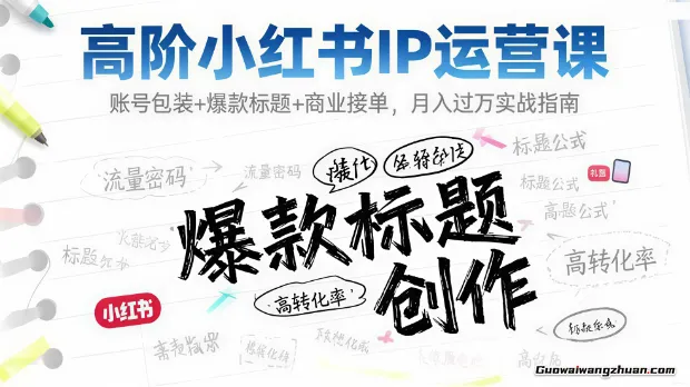 高阶小红书IP运营课:账号包装+爆款标题+商业接单,月入过万实战指南