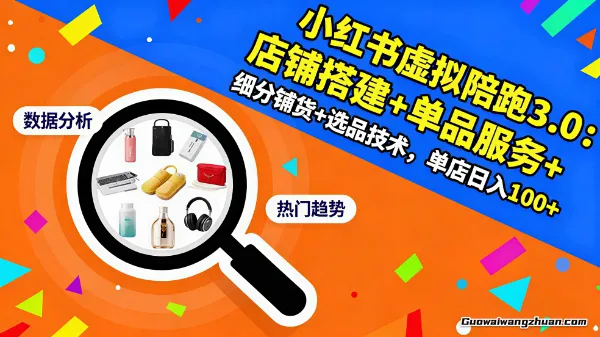 小红书虚拟陪跑3.0:店铺搭建+单品服务+细分铺货+选品技术,单店日入100+