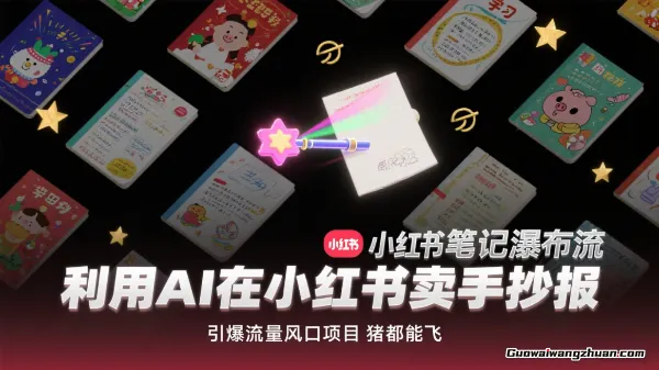 利用AI在小红书卖手抄报，引爆流量风口项目，猪都能飞