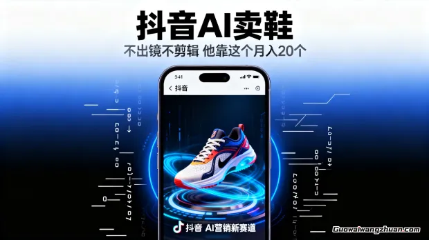 抖音AI卖鞋，不出镜不剪辑，他靠这个月入20个