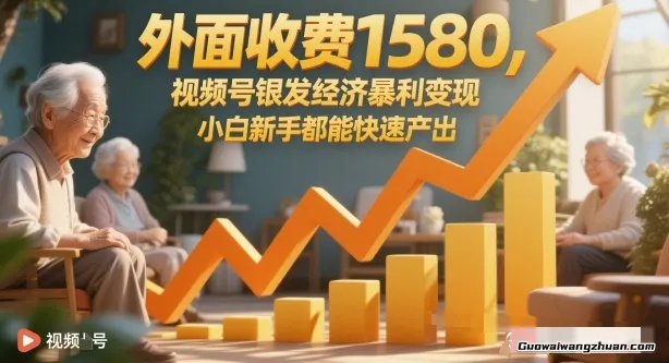 外面收费1580，视频号银发经济曝利变现，小白新手都能快速产出