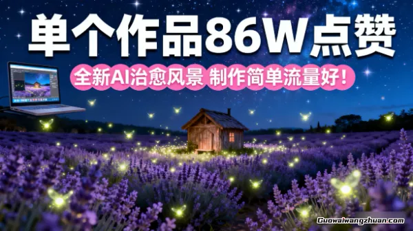 单个作品86W点赞，全新AI治愈风景，制作简单流量好！
