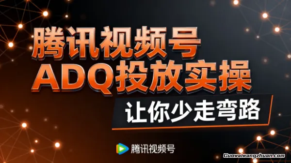 付赛投放从0到1：腾讯视频号ADQ投放实操，让你少走弯路