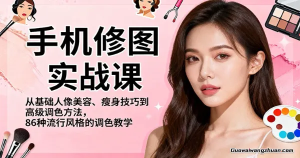 手机修图实战课，从基础人像美容、瘦身技巧到高级调色方法，86种流行风格的调色教学