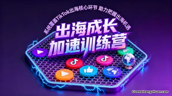 出海成长加速训练营，系统覆盖TikTok出海核心环节，助力把握出海机遇