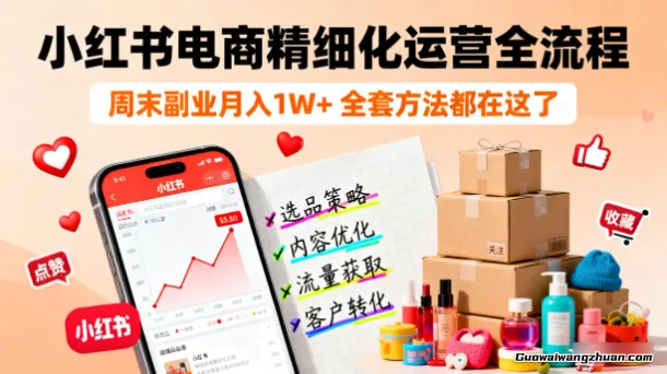 小红书电商精细化运营全流程，周末副业月入1W+，全套方法都在这了