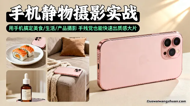 手机静物摄影实战，用手机搞定美食/生活/产品摄影，手残党也能快速出质感大片