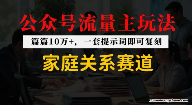 家庭情感赛道公众号流量主玩法，篇篇10w+，一套提示词即可复制！