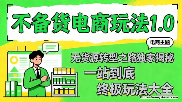 不备货电商玩法1.0，​无货源转型之路独家揭秘，一站到底，终极玩法大全