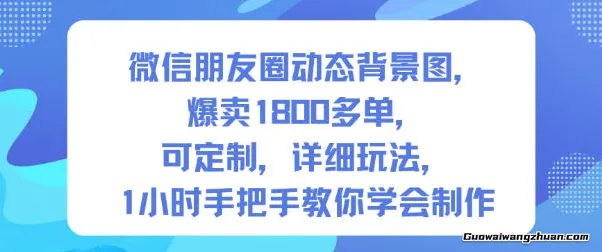 微信朋友圈动态背景图，爆卖1800多单，可定制，详细的玩法，1小时手把手教你学会制作