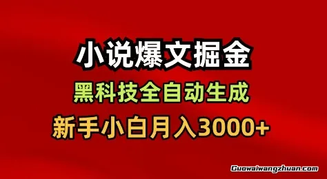 小说爆文掘金，黑科技一键全自动生成，新手小白月入3000+