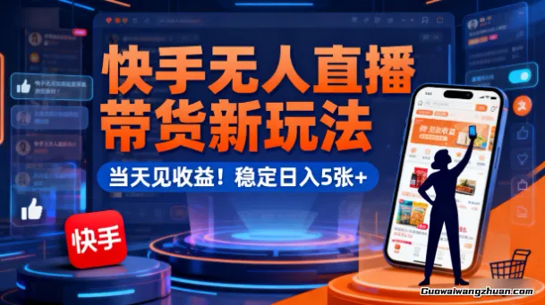 快手无人直播带货新玩法，当天见收益！稳定日入5张+