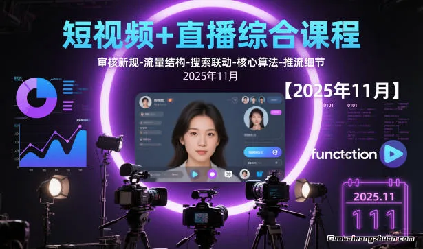 短视频+直播综合课程【2025年11月】,审核新规-流量结构-搜索联动-核心算法-推流细节