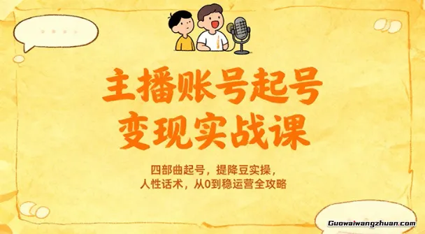 主播账号起号变现实战课，四部曲起号，提降豆实操，人性话术，从0到稳运营全攻略