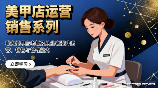 美甲店运营销售系列，助力美甲店老板及从业者提升运营、销售与管理能力
