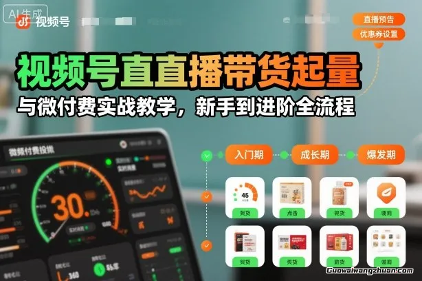 视频号直播带货起量与微付费实战教学，新手到进阶全流程