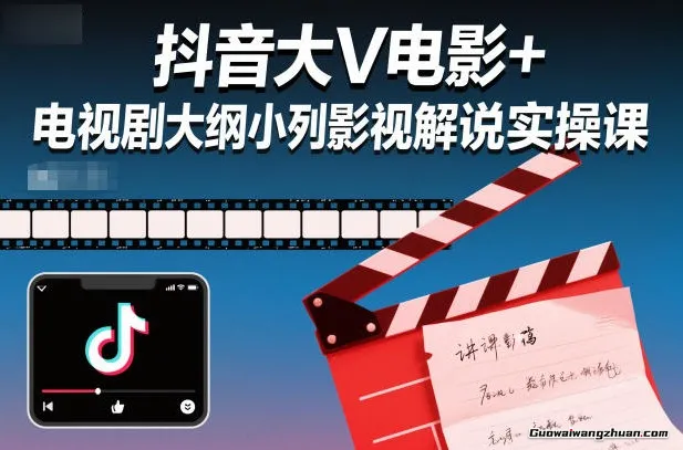 抖音大V电影+电视剧大纲小列影视剧解说实操课