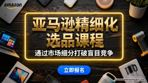 亚马逊精细化选品课程，通过市场细分打破盲目竞争