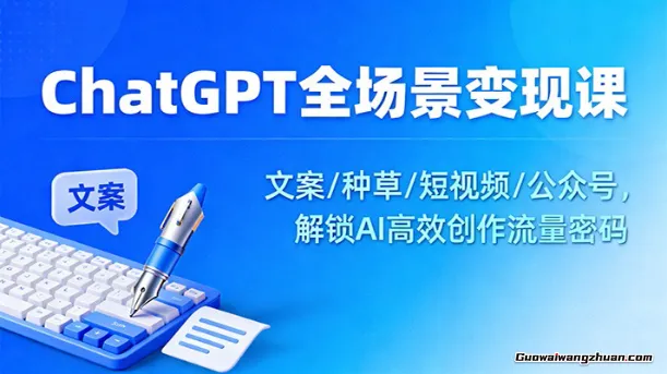 ChatGPT全场景变现课：文案/种草/短视频/公众号，解锁AI高效创作流量密码
