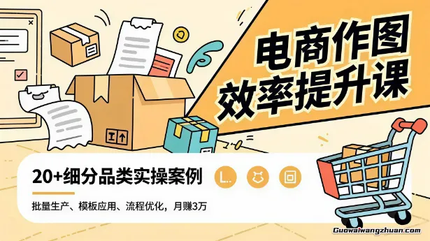 电商作图效率提升课，批量生产、模板应用、流程优化，20+细分品类实操案例