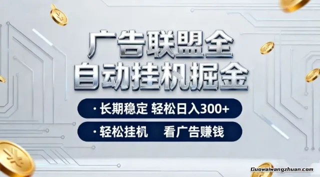 广告联盟全自动掘金项目，全程操作简单易上手，无需人工值守，长期稳定，每天300+