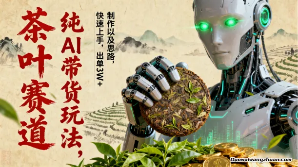 纯AI带货玩法，茶叶赛道，制作以及思路，快速上手，出单3W+