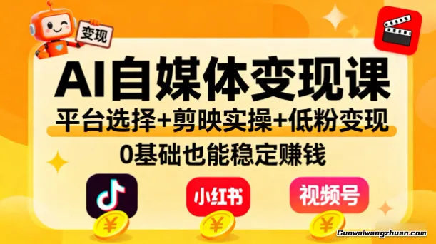 AI自媒体变现课：平台选择+剪映实操+低粉变现，0基础也能稳定赚钱