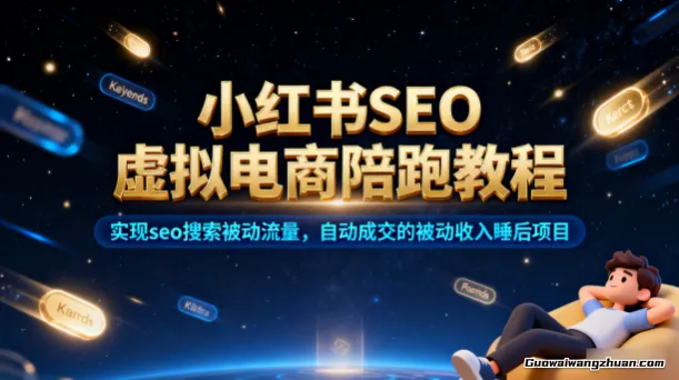 小红书SEO虚拟电商陪跑教程，实现seo搜索被动流量，自动成交的被动收入睡后项目