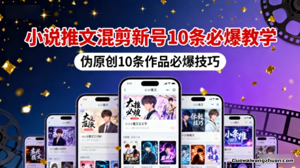 小说推文混剪新号10条必爆教学，伪原创10条作品必爆技巧